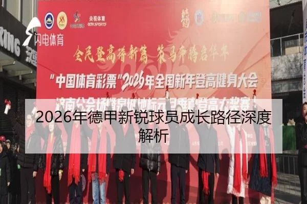 2026年德甲新锐球员成长路径深度解析